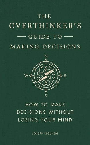 The Overthinker's Guide to Making Decisions: How to Make Decisions without Losing Your Mind - Books By Joseph Nguyen Joseph Nguyen 9798893310665 book cover