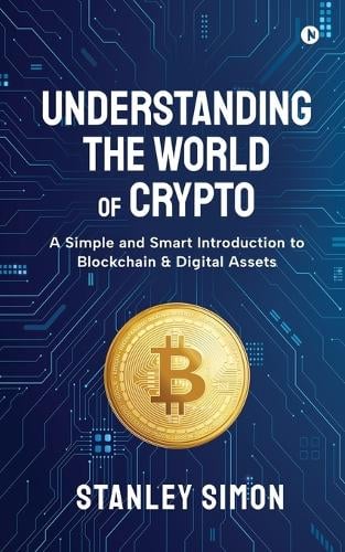 Understanding the World of Crypto: A Simple and Smart Introduction to Blockchain & Digital Assets Stanley Simon 9798900233581 book cover