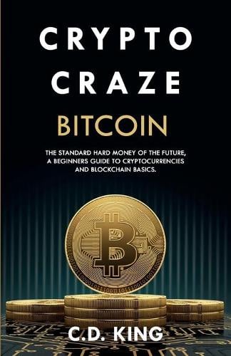 Crypto Craze: Bitcoin - Standard Hard Money of the Future - Beginners Guide to Cryptocurrencies and Blockchain Basics C D King 9798985124828 book cover