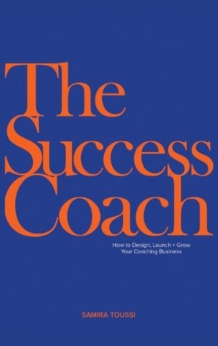 The Success Coach: How to Design, Launch + Grow Your Coaching Business Samira Toussi 9798985406337 book cover