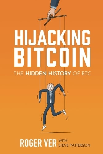 Hijacking Bitcoin: The Hidden History of BTC Roger Ver, Steve Patterson, Jeffrey Tucker 9798989492435 book cover