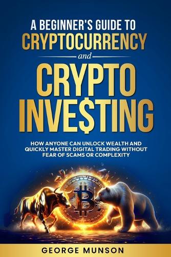 A Beginner's Guide to Cryptocurrency and Crypto Investing George Munson 9798992377569 book cover